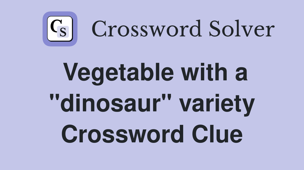 Vegetable with a "dinosaur" variety Crossword Clue