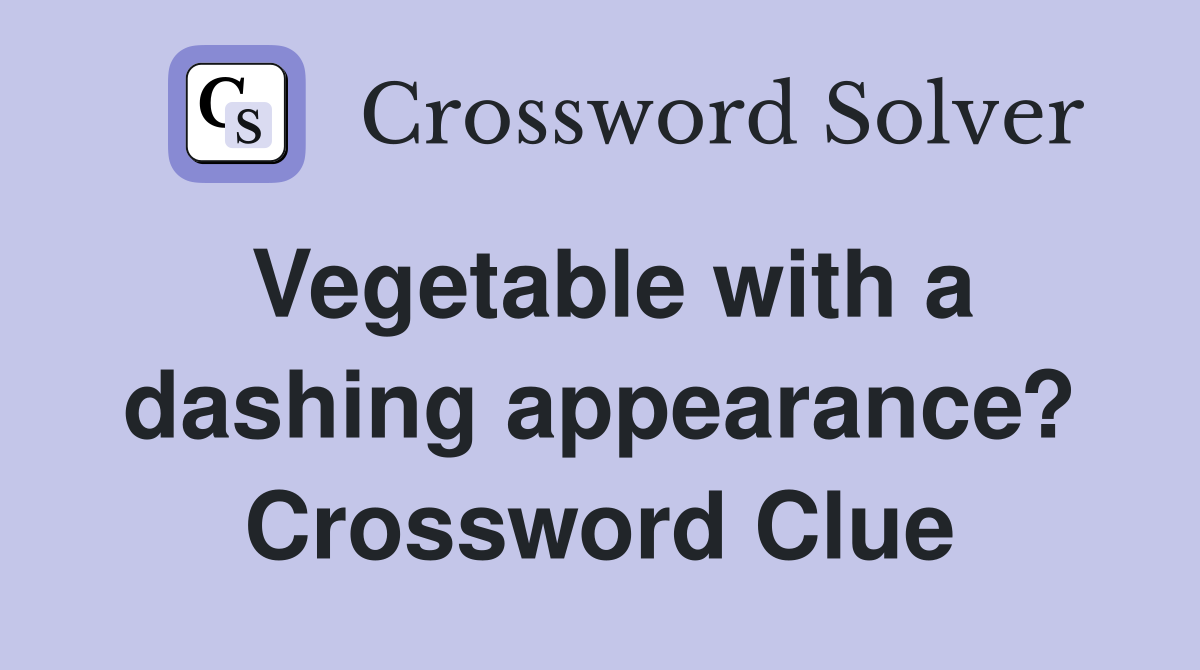 Vegetable with a dashing appearance? Crossword Clue