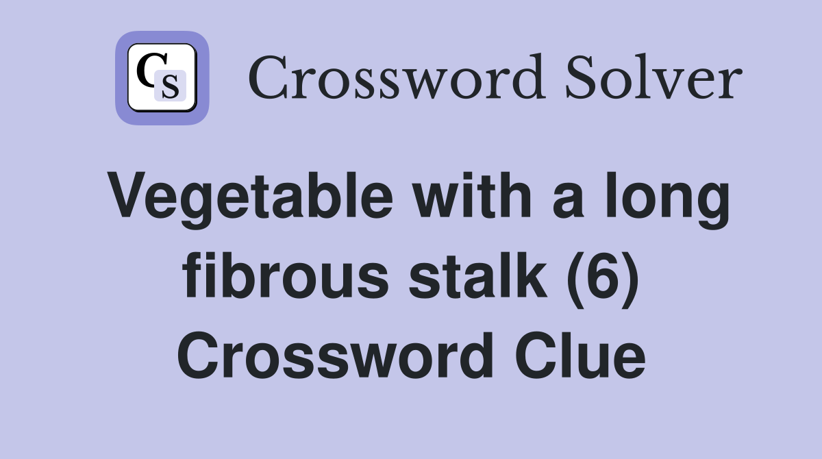 Vegetable with a long fibrous stalk (6) Crossword Clue