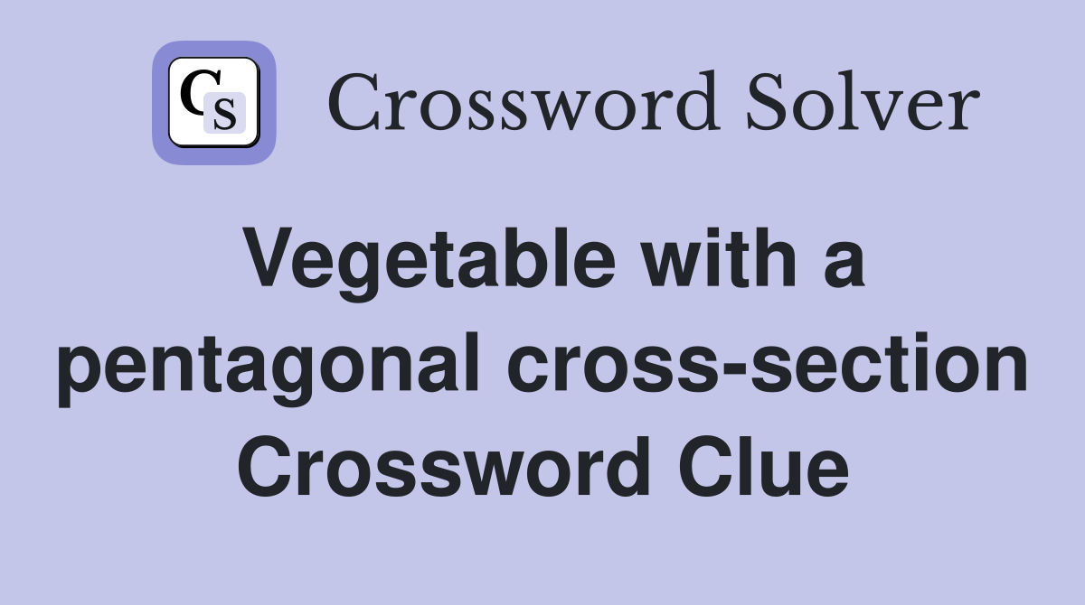 Vegetable with a pentagonal cross-section Crossword Clue