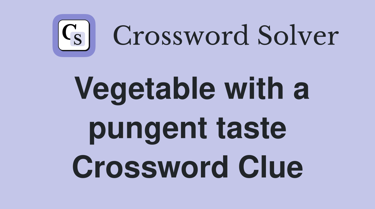 Vegetable with a pungent taste Crossword Clue