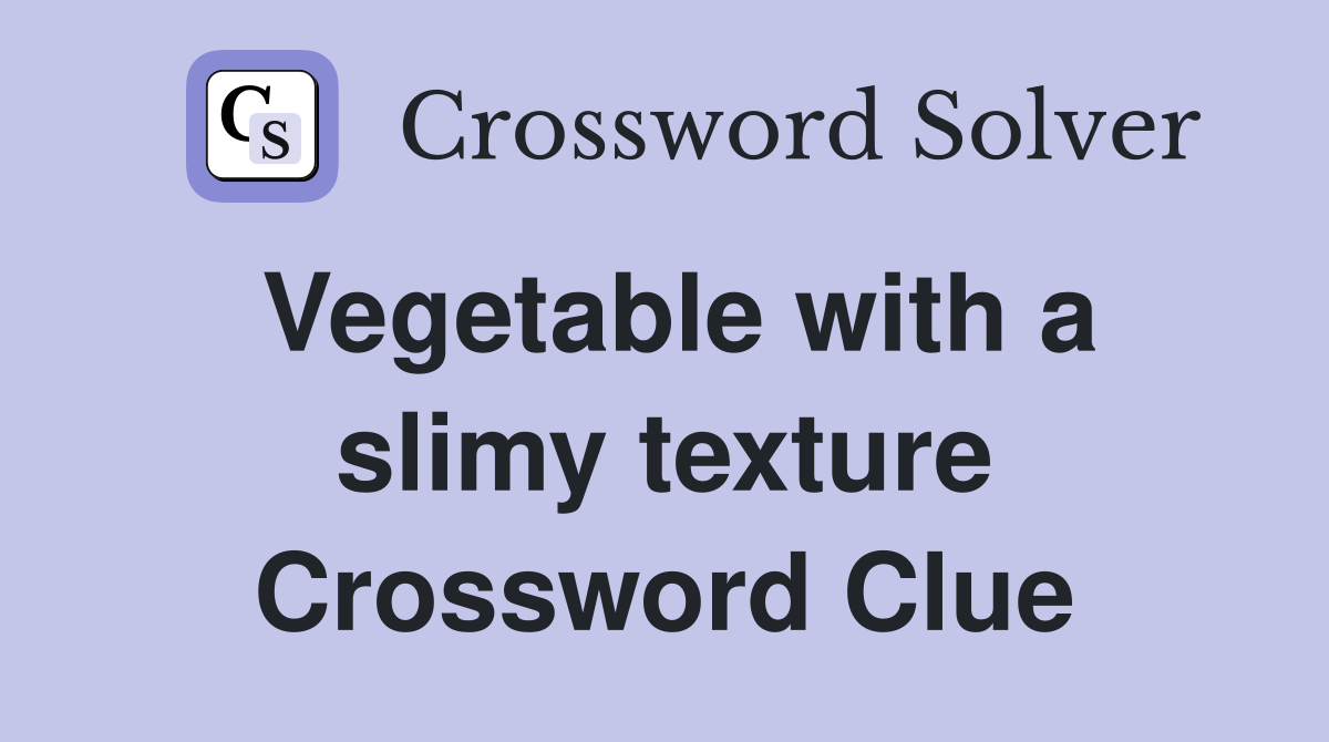 Vegetable with a slimy texture Crossword Clue