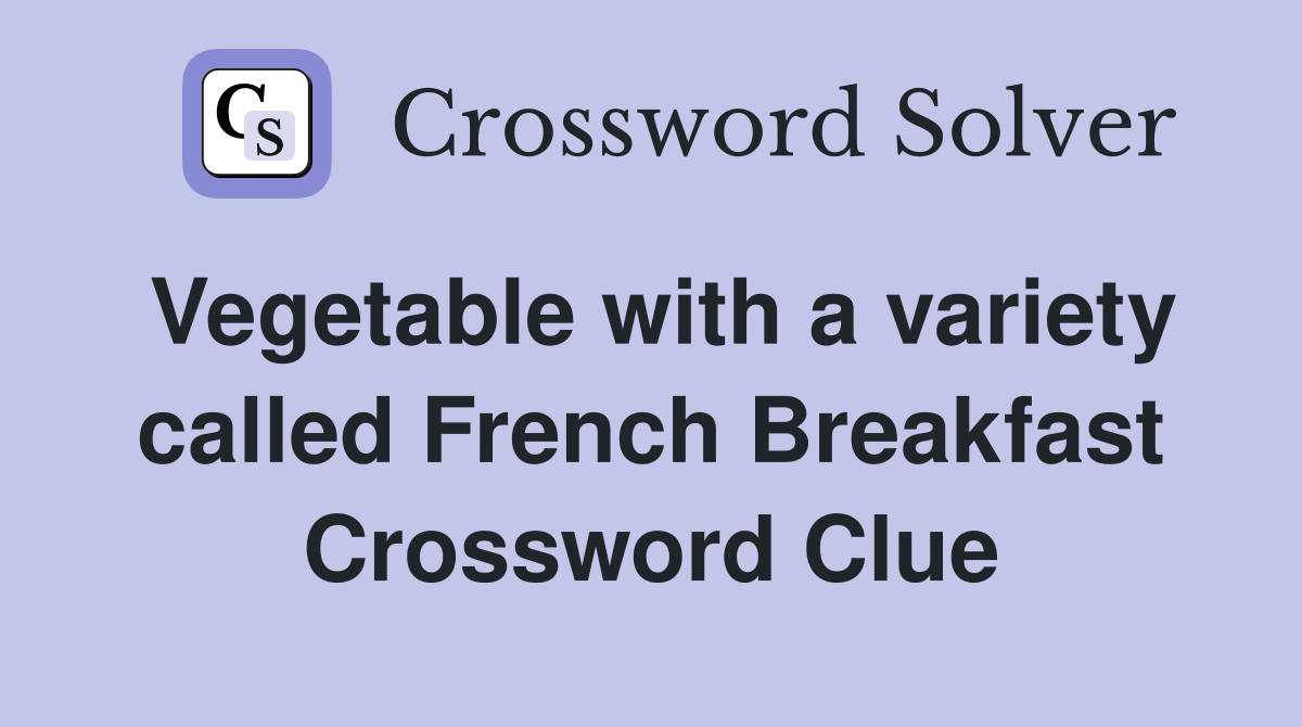 Vegetable with a variety called French Breakfast Crossword Clue