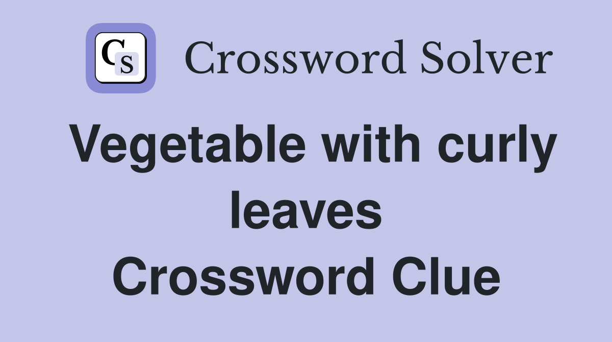 Vegetable with curly leaves Crossword Clue