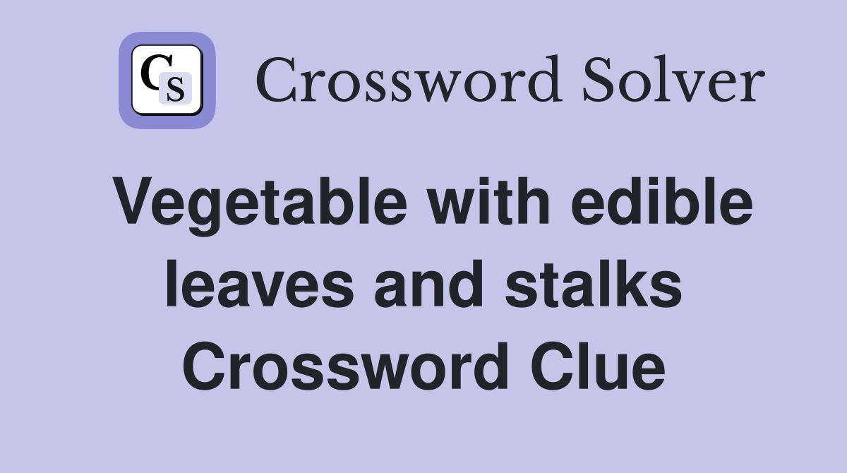 Vegetable with edible leaves and stalks Crossword Clue