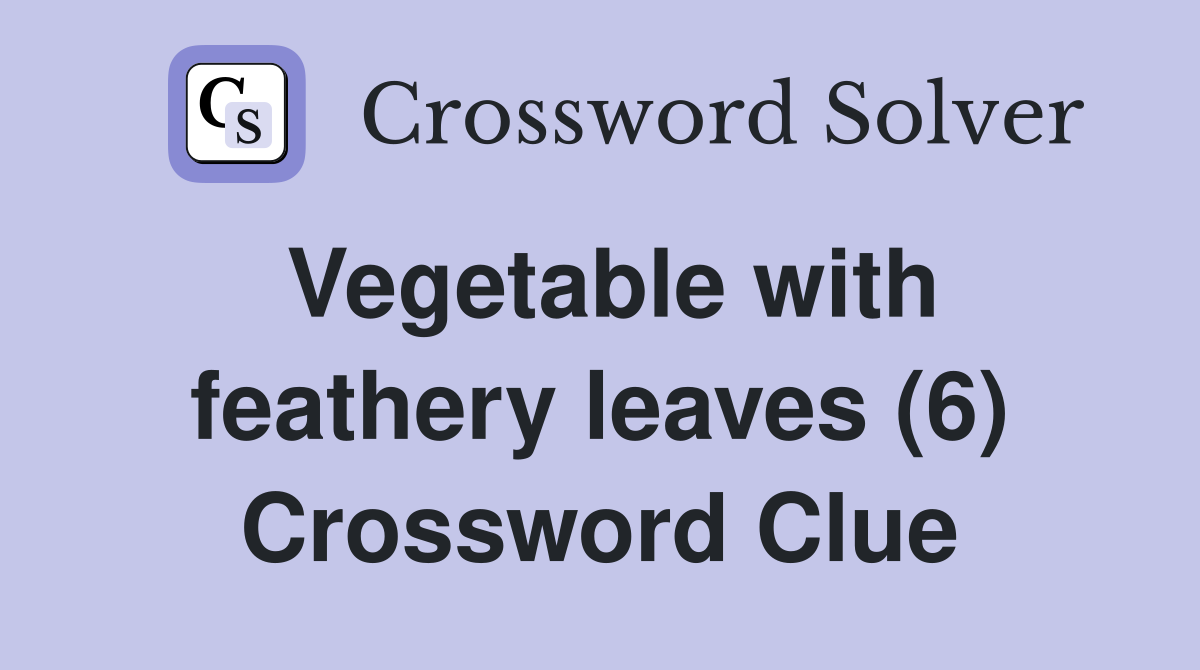 Vegetable with feathery leaves (6) Crossword Clue