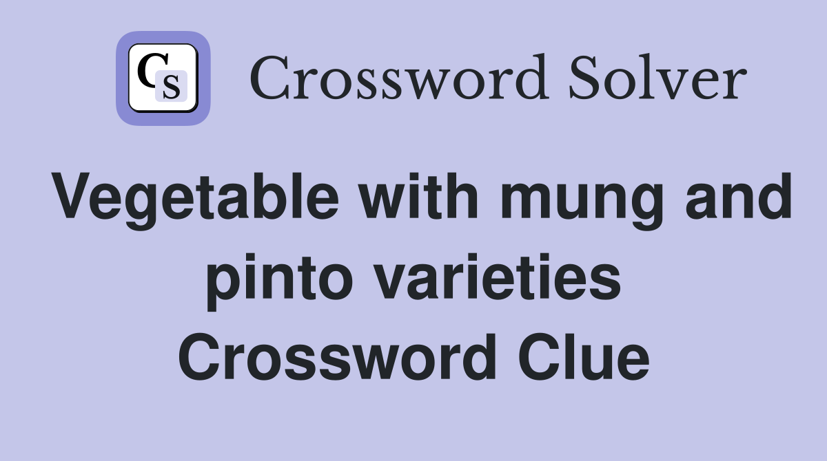Vegetable with mung and pinto varieties Crossword Clue