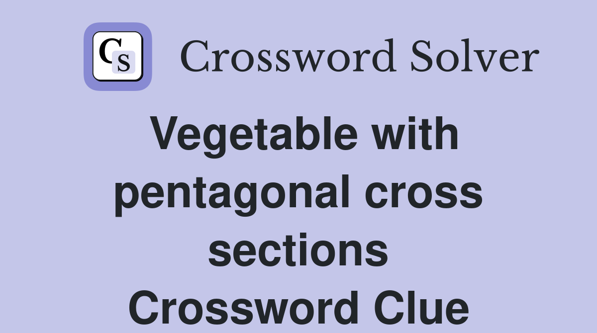 Vegetable with pentagonal cross sections Crossword Clue