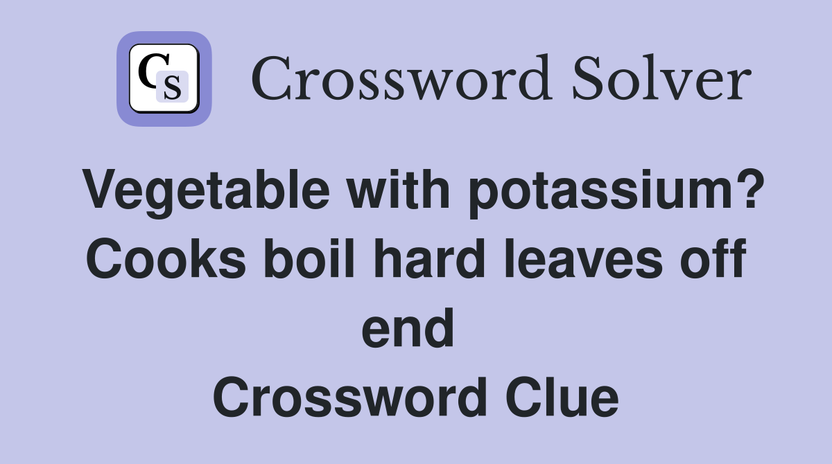 Vegetable with potassium? Cooks boil hard leaves off end  Crossword Clue