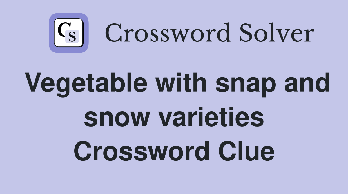 Vegetable with snap and snow varieties Crossword Clue