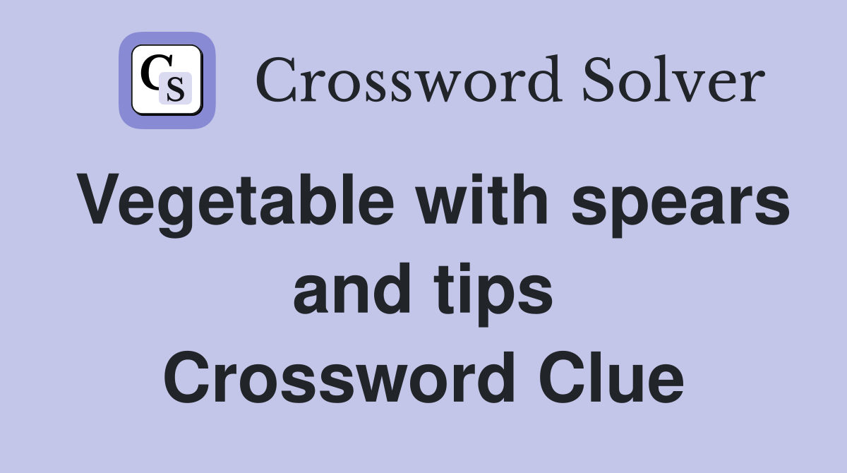 Vegetable with spears and tips Crossword Clue