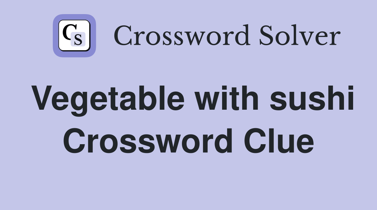 Vegetable with sushi Crossword Clue