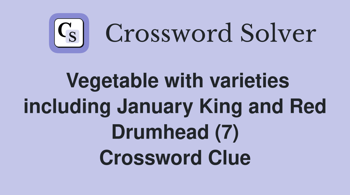 Vegetable with varieties including January King and Red Drumhead (7) Crossword Clue