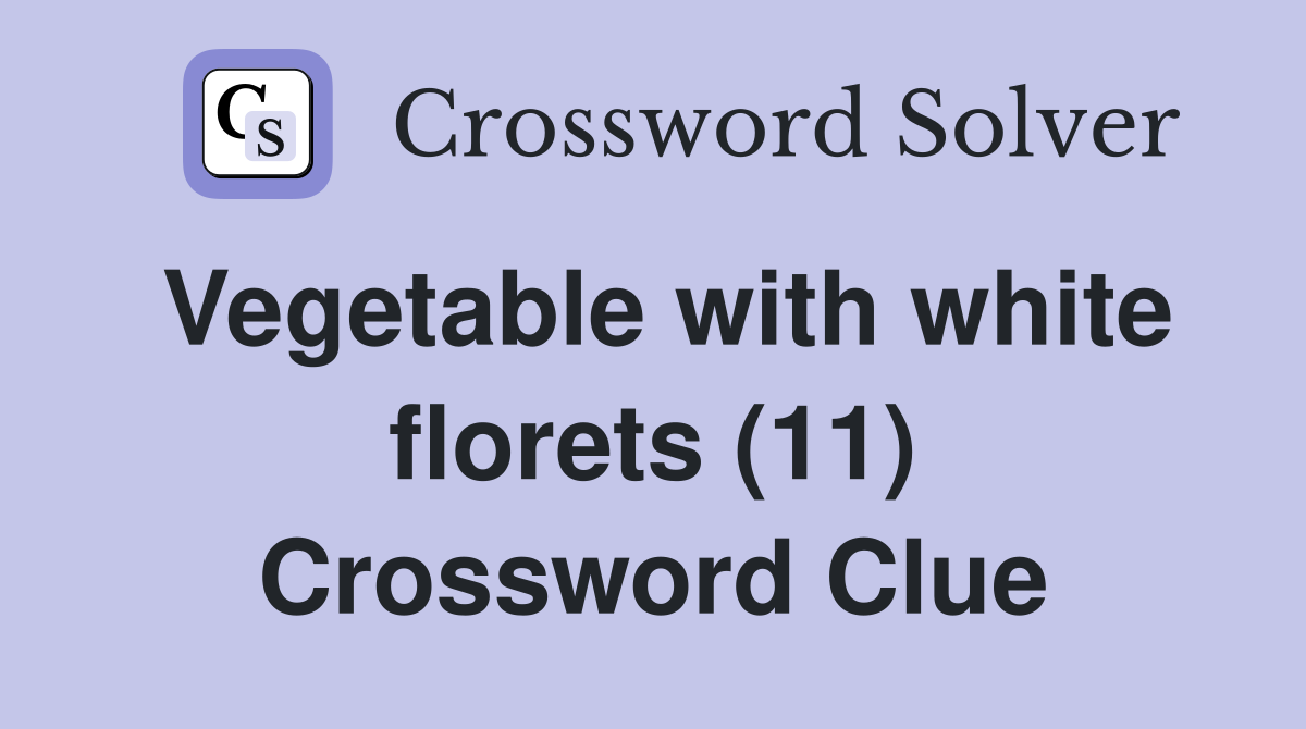 Vegetable with white florets (11) Crossword Clue