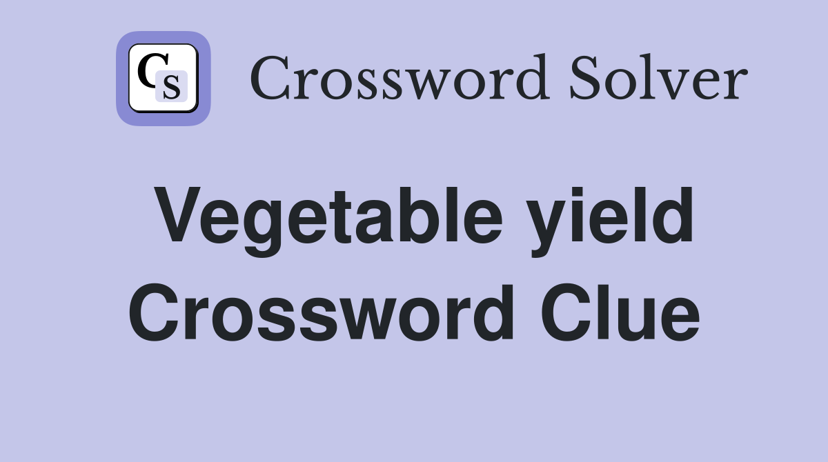 Vegetable yield Crossword Clue