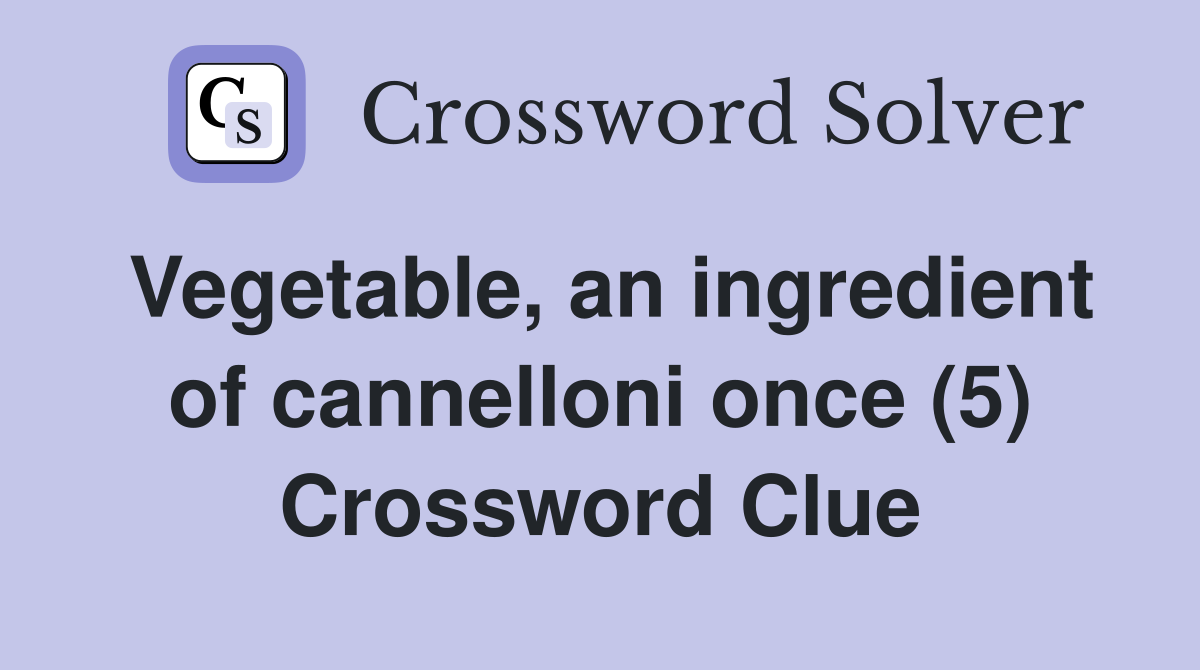 Vegetable, an ingredient of cannelloni once (5) Crossword Clue