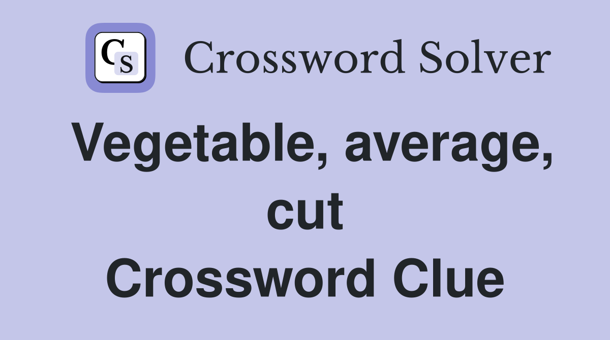 Vegetable, average, cut Crossword Clue