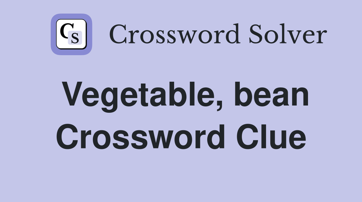 Vegetable, bean Crossword Clue