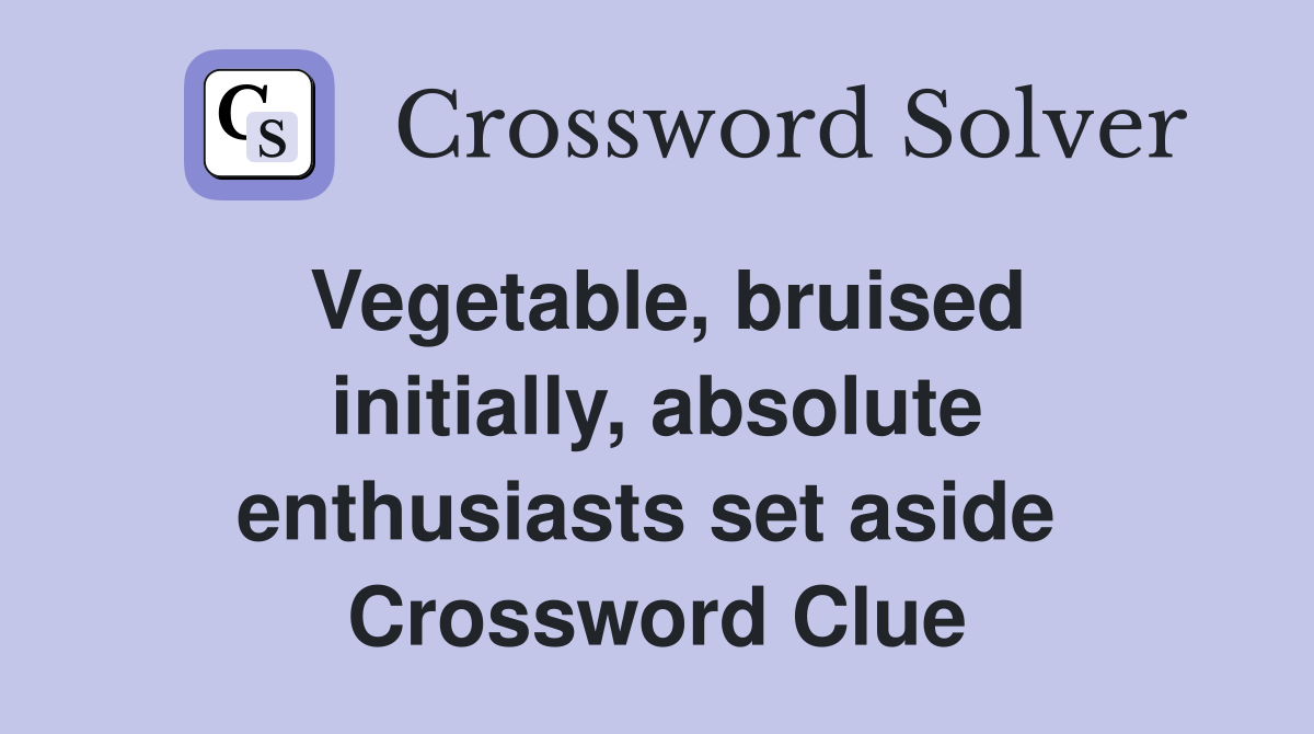 Vegetable, bruised initially, absolute enthusiasts set aside  Crossword Clue
