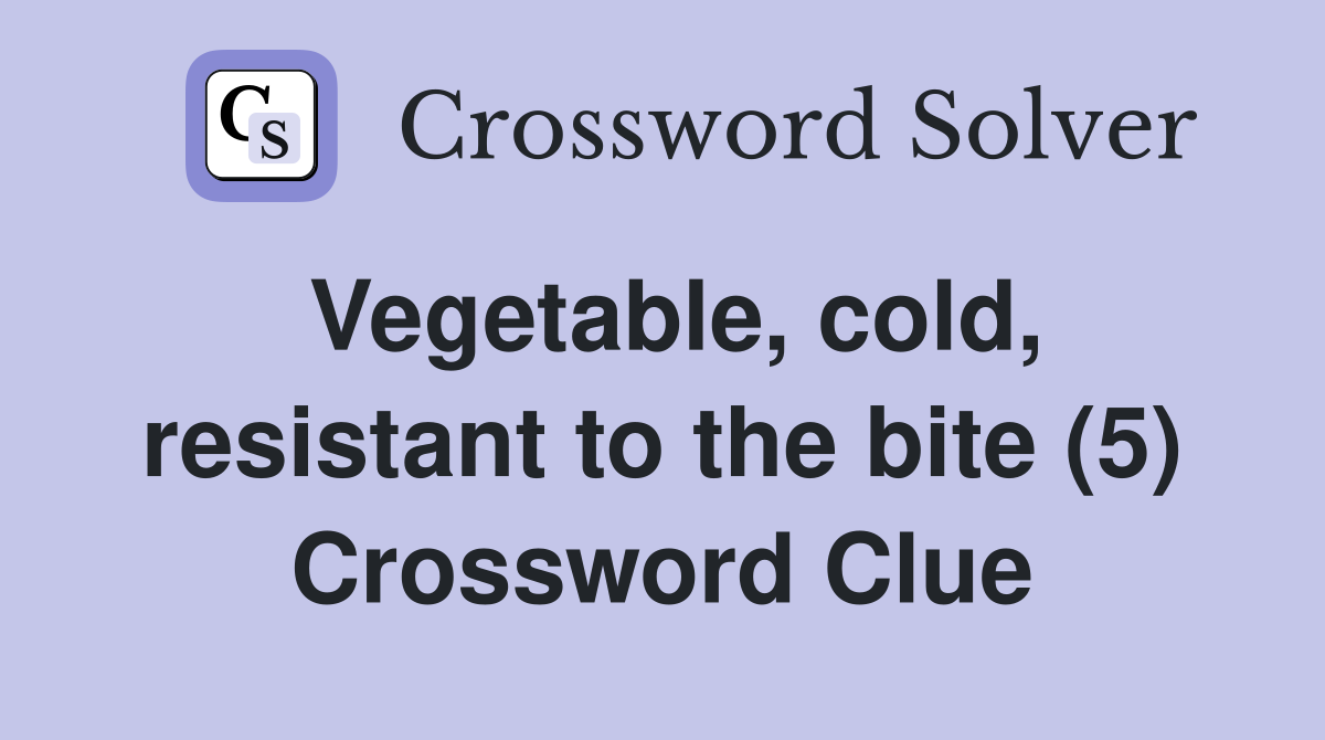 Vegetable, cold, resistant to the bite (5) Crossword Clue