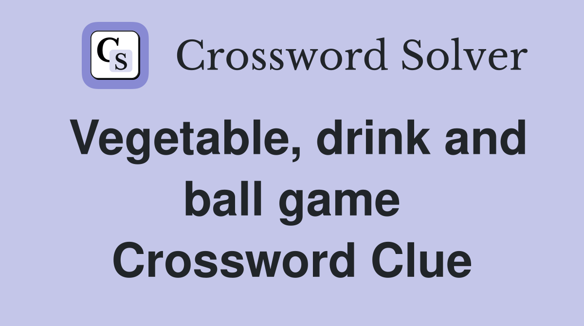 Vegetable, drink and ball game Crossword Clue