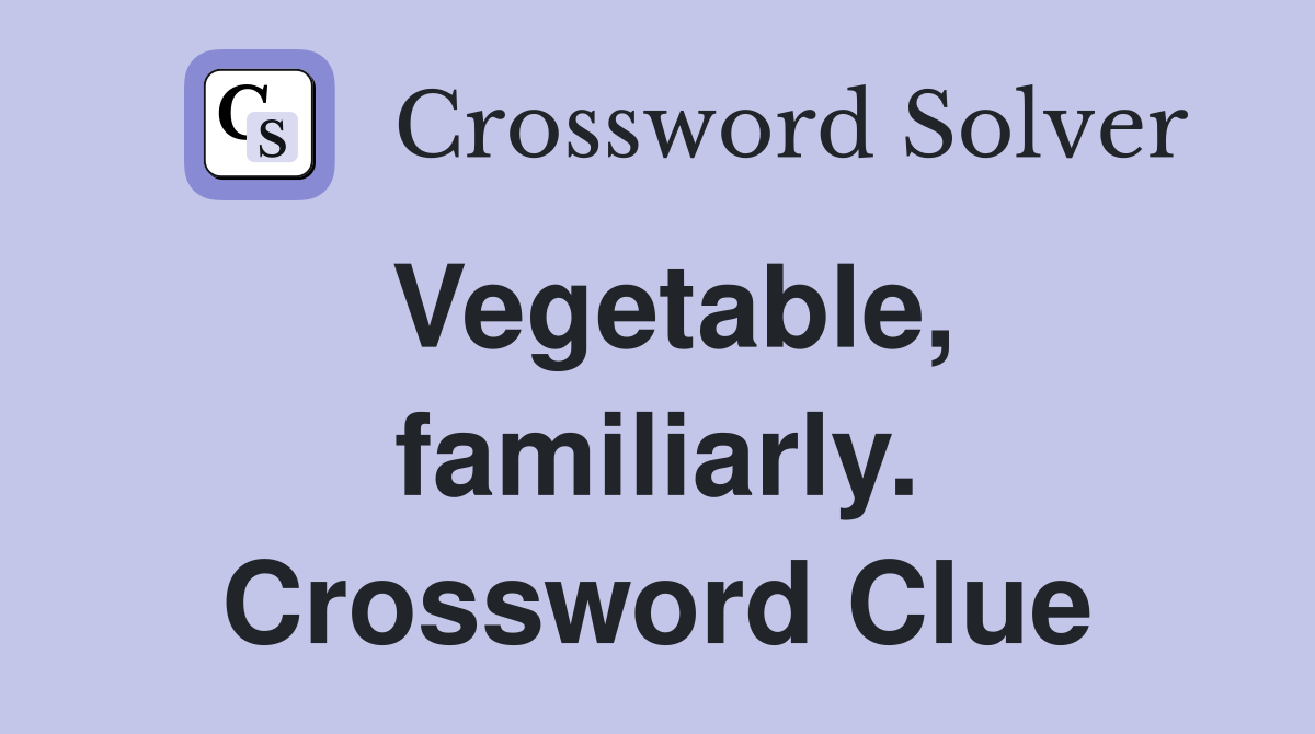Vegetable, familiarly. Crossword Clue