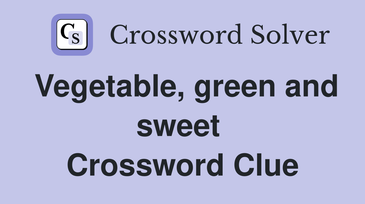 Vegetable, green and sweet  Crossword Clue