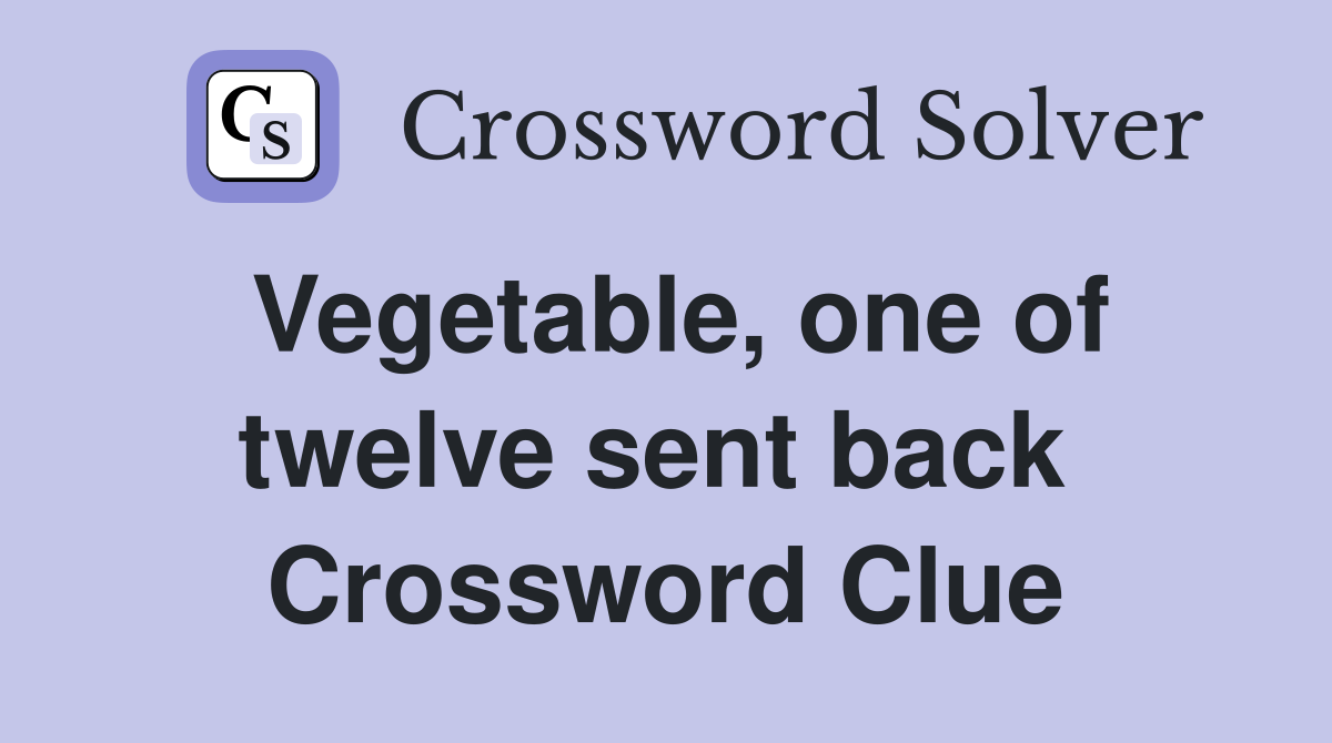 Vegetable, one of twelve sent back  Crossword Clue