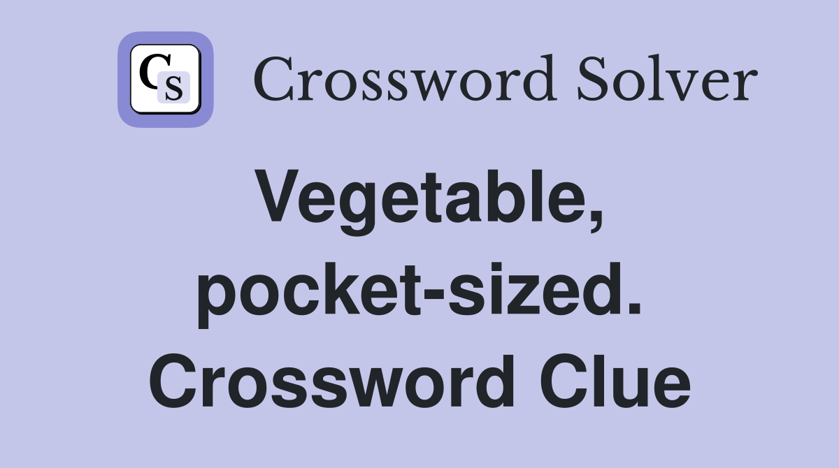 Vegetable, pocket-sized. Crossword Clue