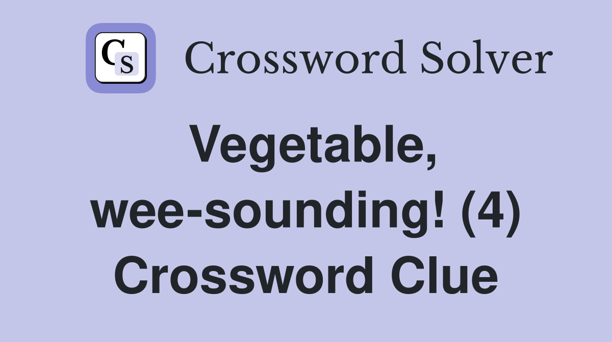 Vegetable, wee-sounding! (4) Crossword Clue
