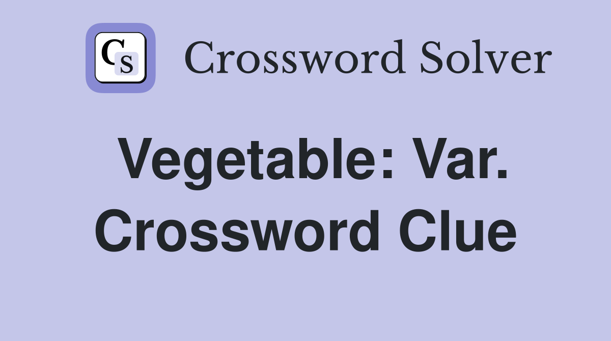 Vegetable: Var. Crossword Clue