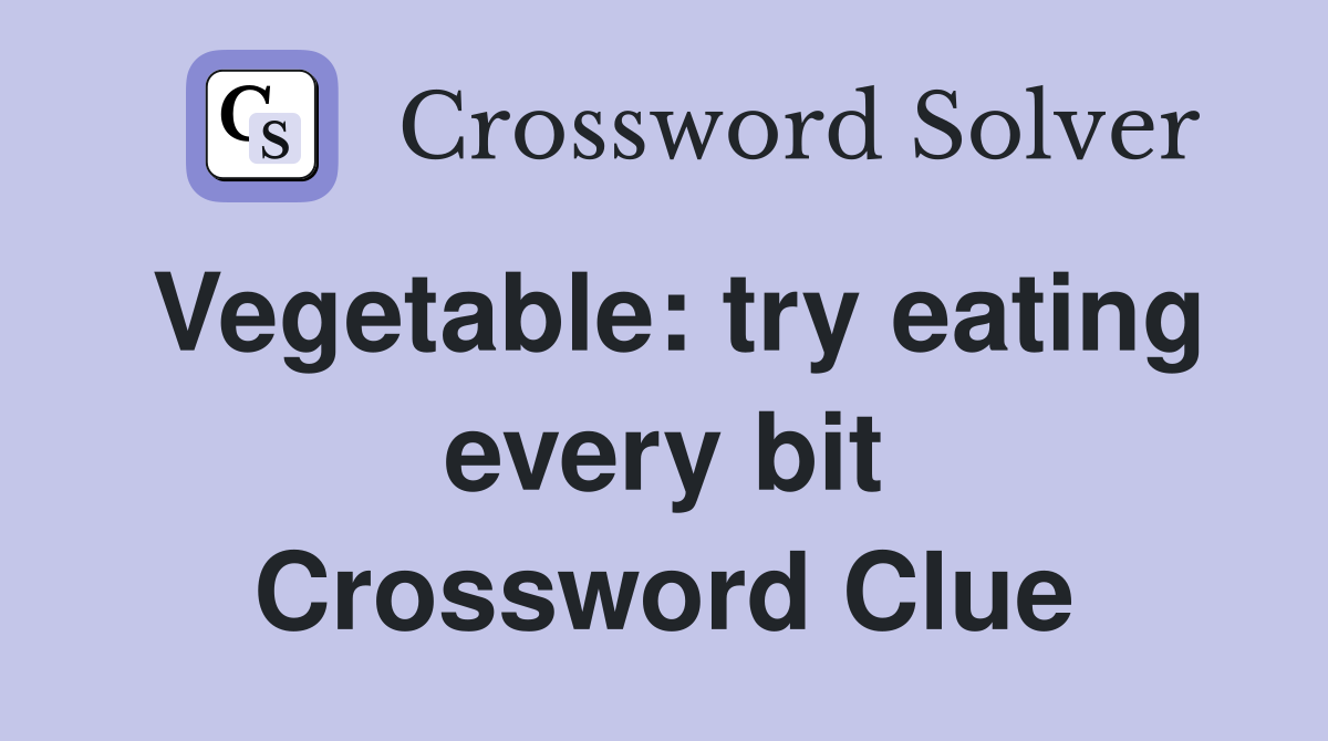 Vegetable: try eating every bit Crossword Clue
