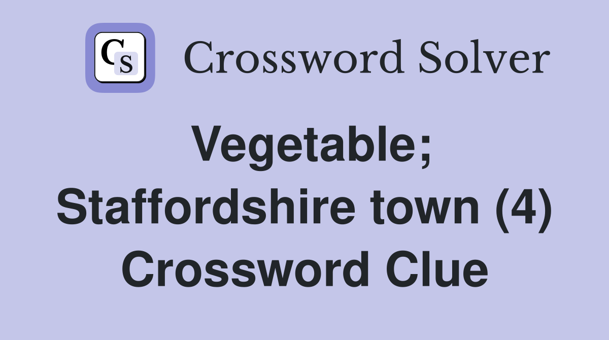 Vegetable; Staffordshire town (4) Crossword Clue