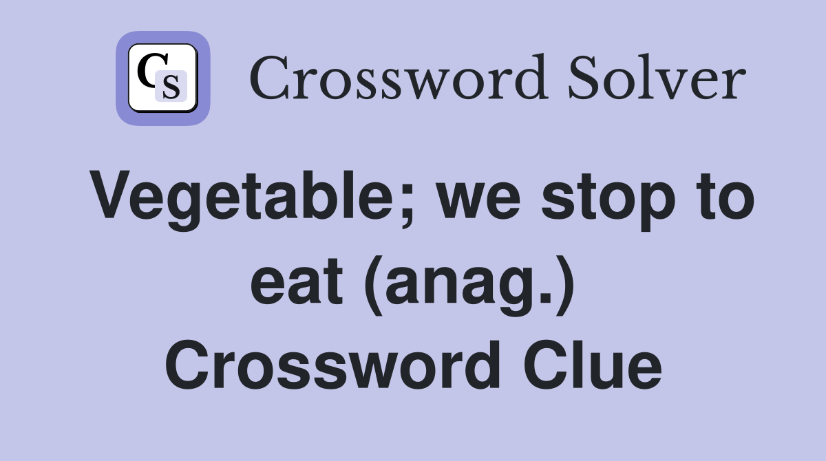 Vegetable; we stop to eat (anag.) Crossword Clue