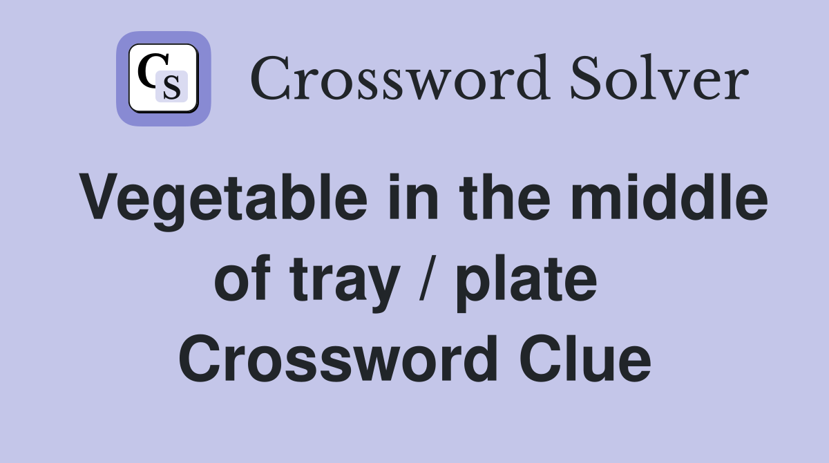 Vegetable in the middle of tray / plate  Crossword Clue