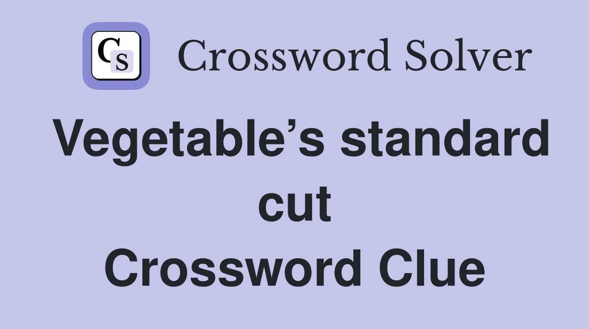 Vegetable’s standard cut Crossword Clue