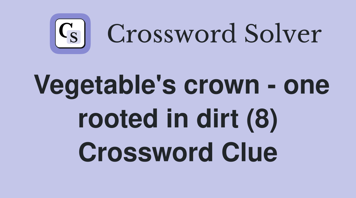 Vegetable's crown - one rooted in dirt (8) Crossword Clue