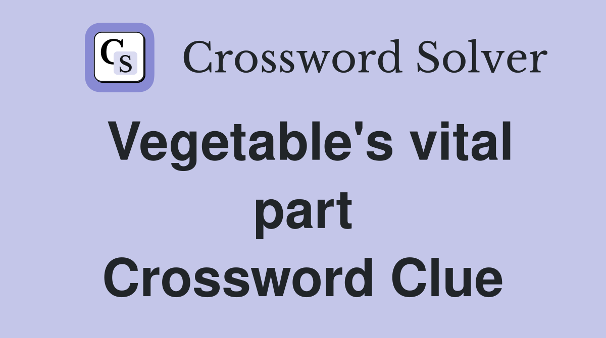 Vegetable's vital part Crossword Clue