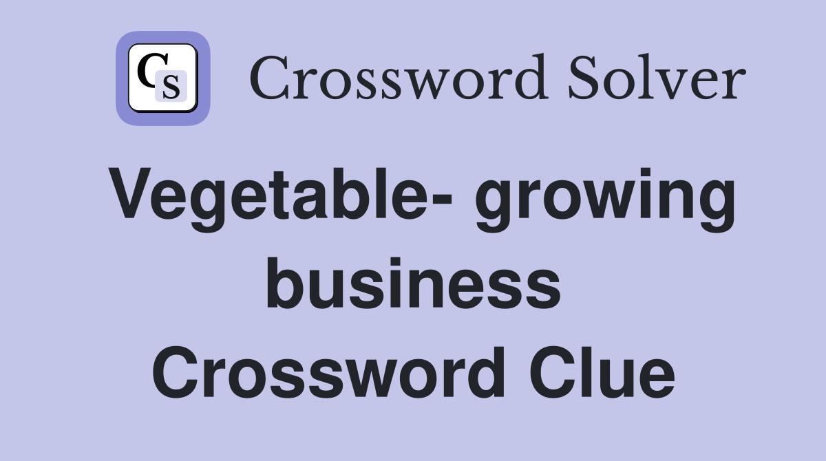 Vegetable- growing business Crossword Clue