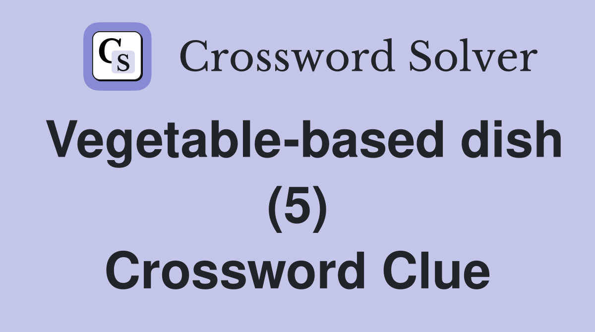Vegetable-based dish (5) Crossword Clue