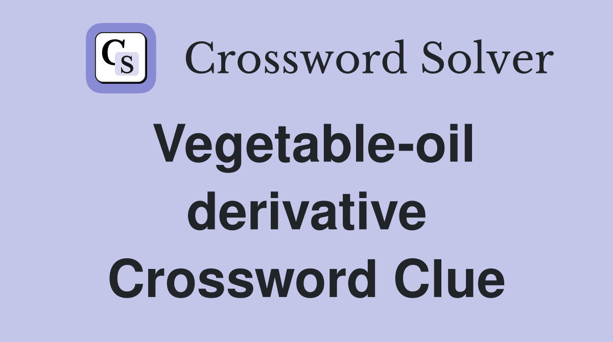 Vegetable-oil derivative Crossword Clue