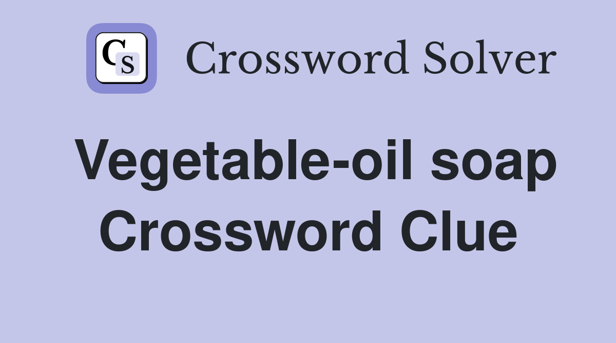 Vegetable-oil soap Crossword Clue