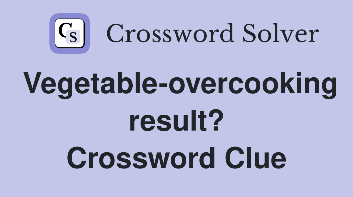 Vegetable-overcooking result? Crossword Clue