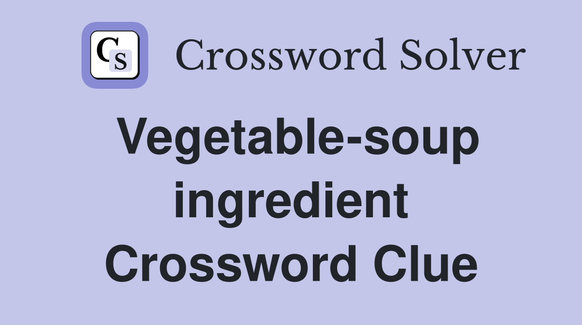 Vegetable-soup ingredient Crossword Clue