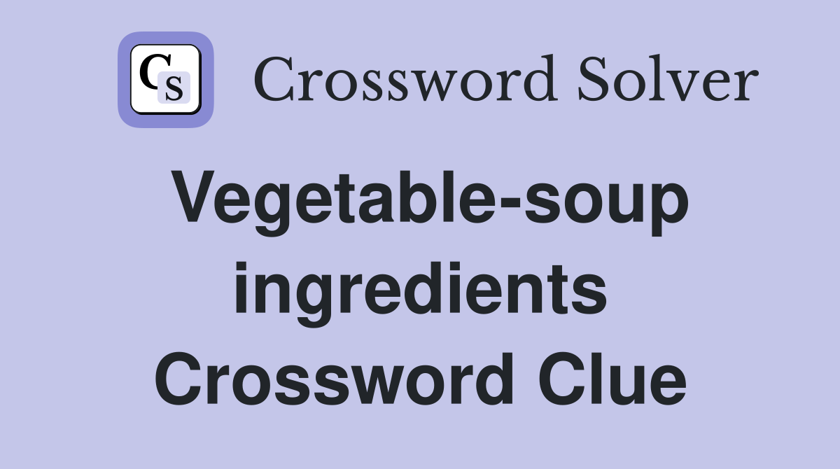 Vegetable-soup ingredients Crossword Clue