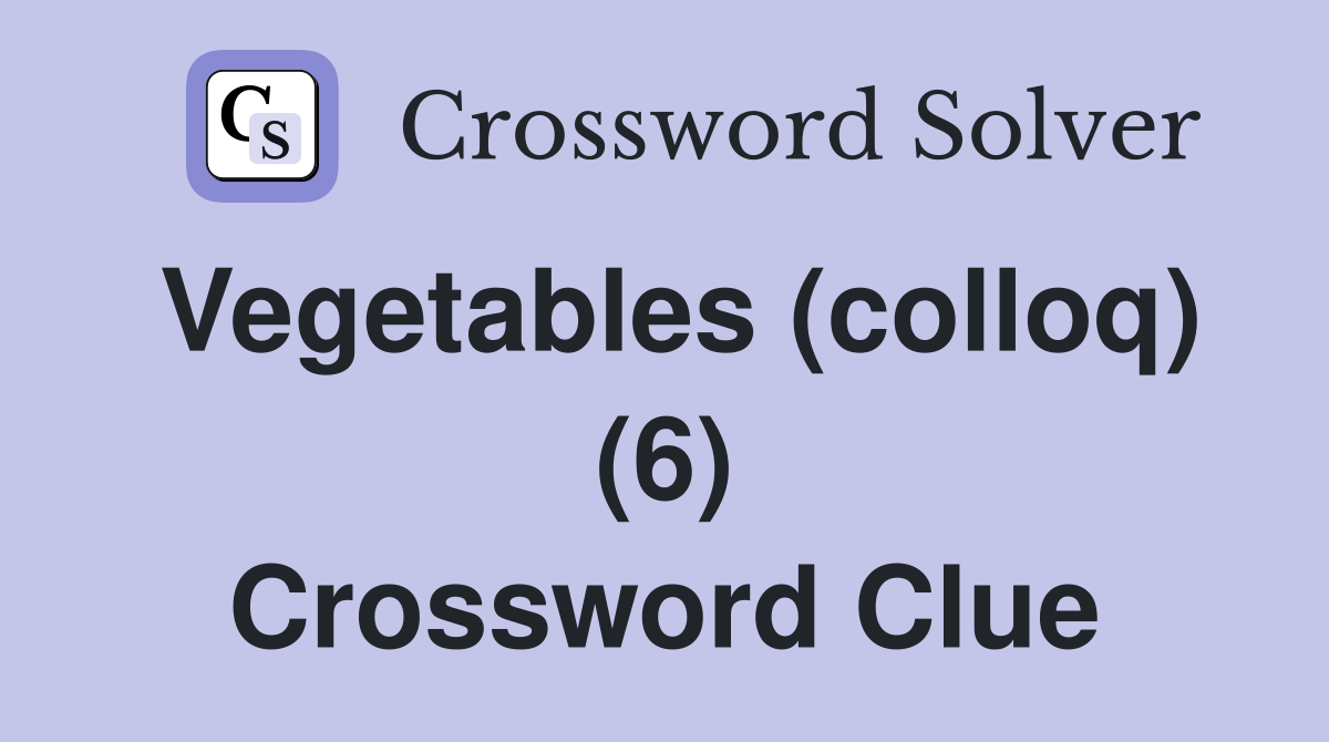 Vegetables (colloq) (6) Crossword Clue