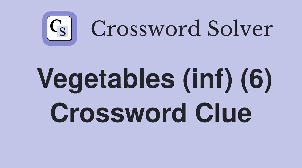 Vegetables (inf) (6) Crossword Clue