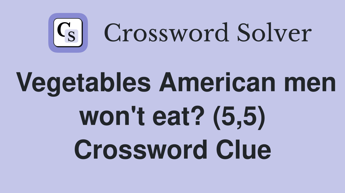 Vegetables American men won't eat? (5,5) Crossword Clue