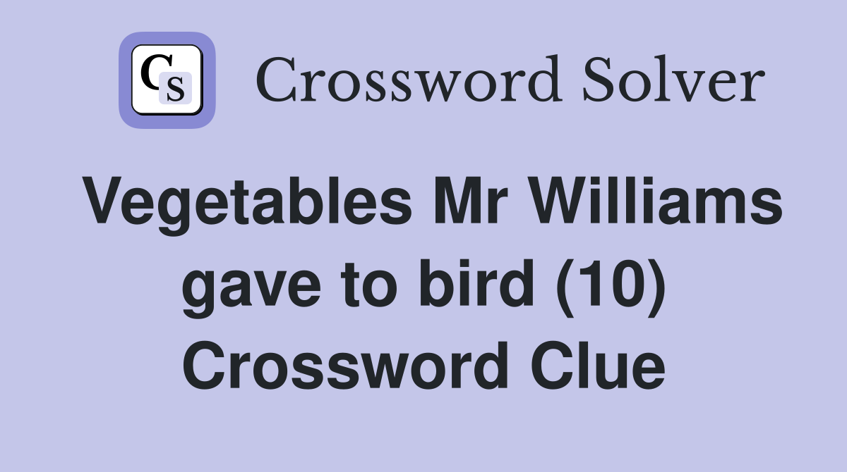 Vegetables Mr Williams gave to bird (10) Crossword Clue