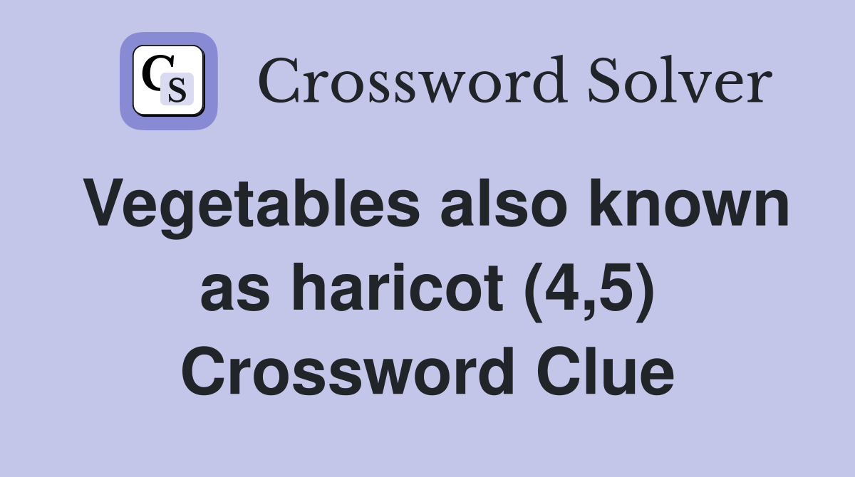 Vegetables also known as haricot (4,5) Crossword Clue